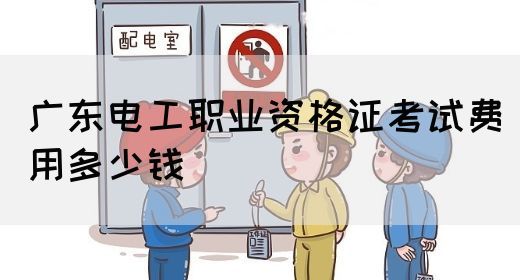 广东电工职业资格证考试费用多少钱