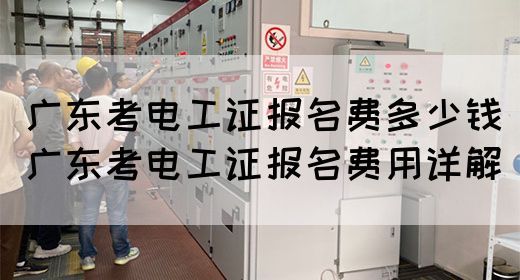 广东考电工证报名费多少钱（广东考电工证报名费用详解）(图1)