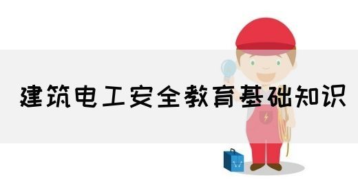 建筑电工安全教育基础知识(图1)