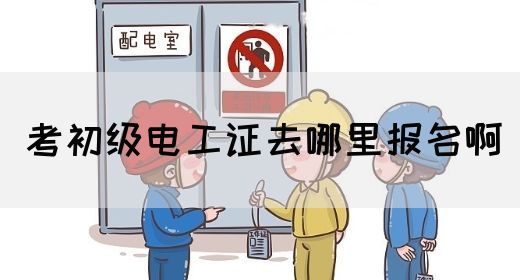 考初级电工证去哪里报名啊(图1)