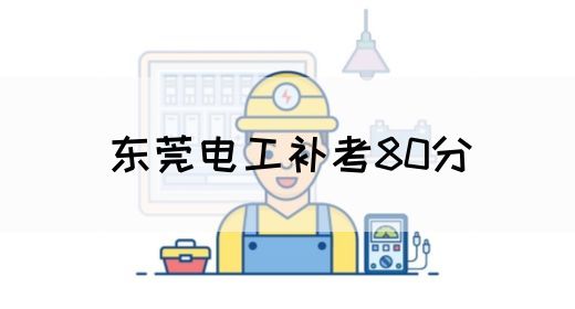 东莞电工补考80分(图1)