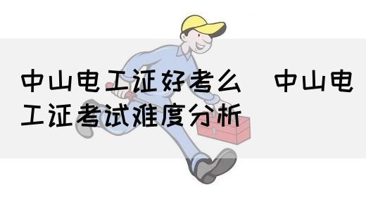 中山电工证好考么（中山电工证考试难度分析）