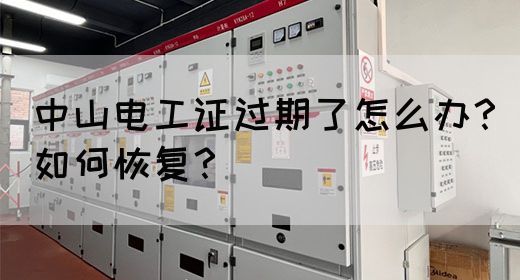 中山电工证过期了怎么办？如何恢复？