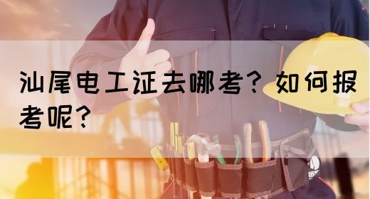 汕尾电工证去哪考？如何报考呢？(图1)