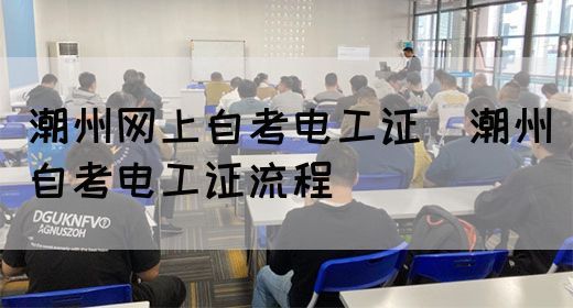 潮州网上自考电工证（潮州自考电工证流程）(图1)