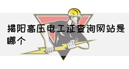 揭阳高压电工证查询网站是哪个
