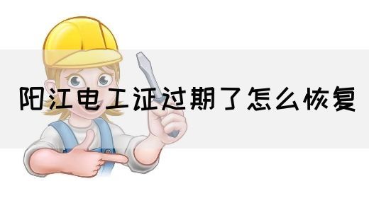 阳江电工证过期了怎么恢复