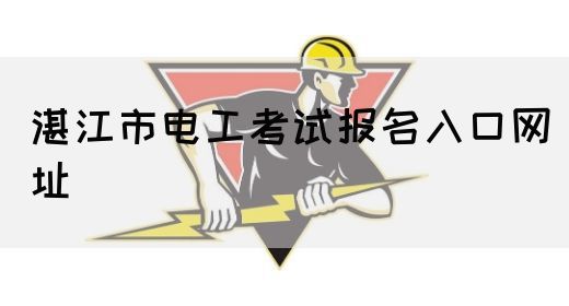 湛江市电工考试报名入口网址(图1)
